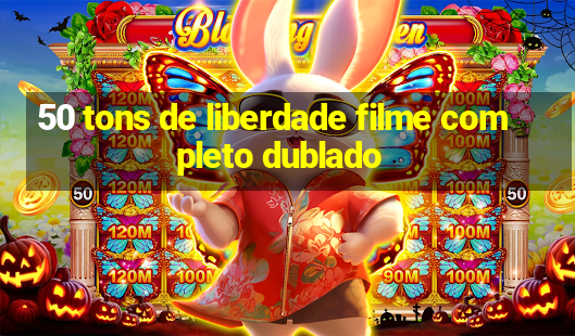 50 tons de liberdade filme completo dublado