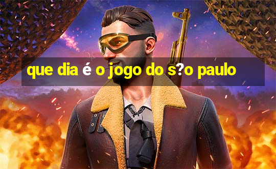 que dia é o jogo do s?o paulo