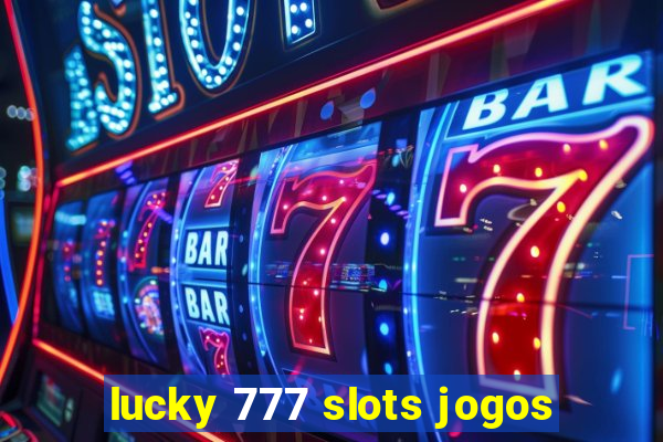 lucky 777 slots jogos