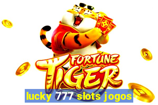 lucky 777 slots jogos