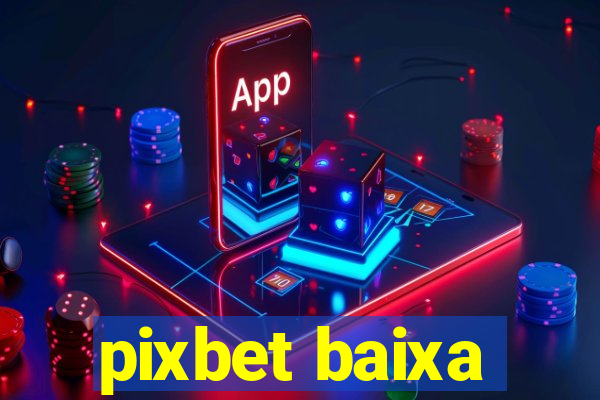 pixbet baixa