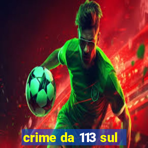 crime da 113 sul