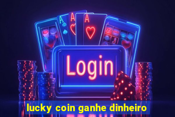 lucky coin ganhe dinheiro