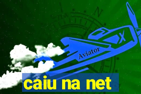 caiu na net