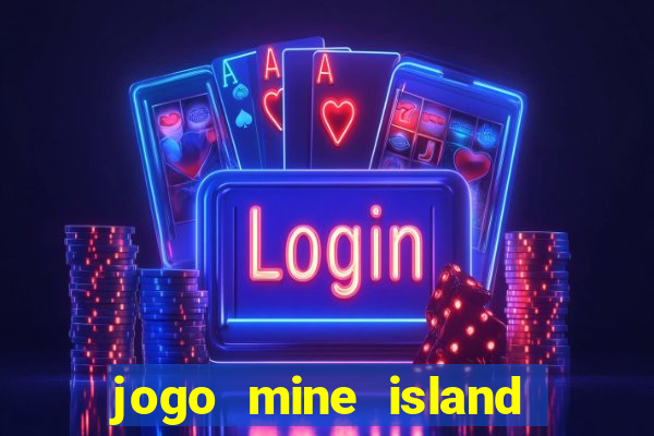 jogo mine island esporte da sorte