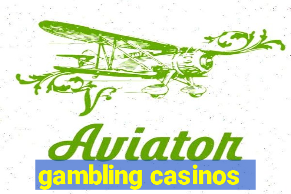 gambling casinos