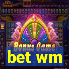 bet wm