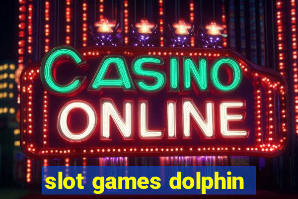 slot games dolphin