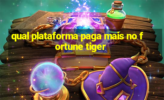 qual plataforma paga mais no fortune tiger