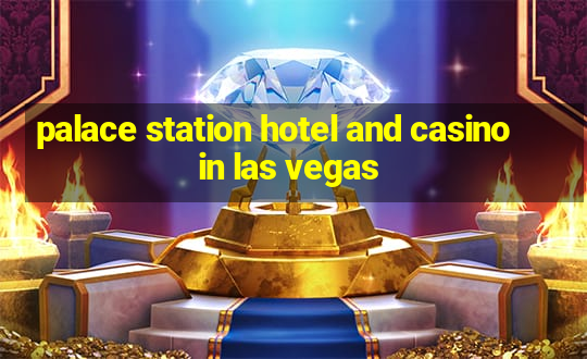 palace station hotel and casino in las vegas