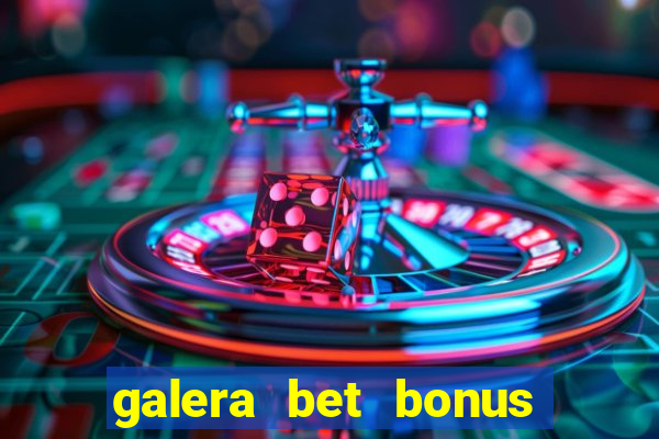 galera bet bonus de boas vindas