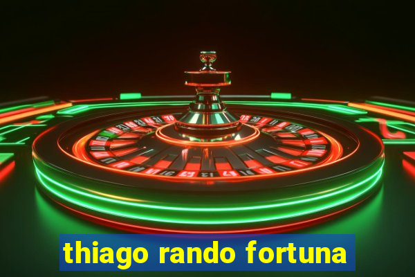 thiago rando fortuna