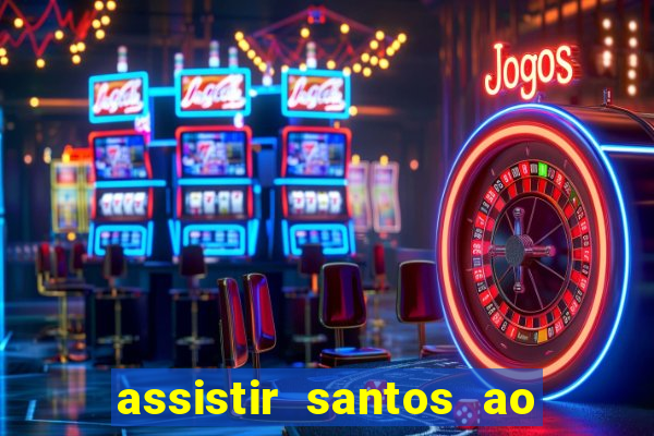 assistir santos ao vivo futemax