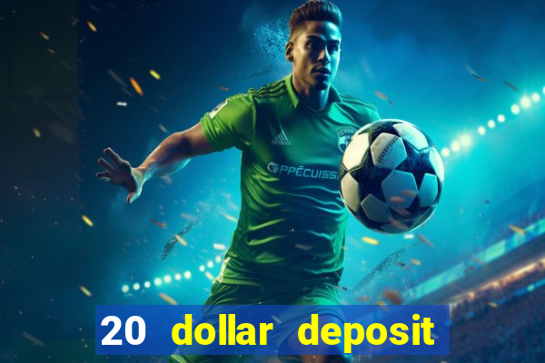 20 dollar deposit online casino