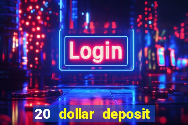 20 dollar deposit online casino