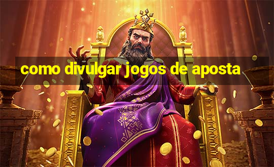 como divulgar jogos de aposta