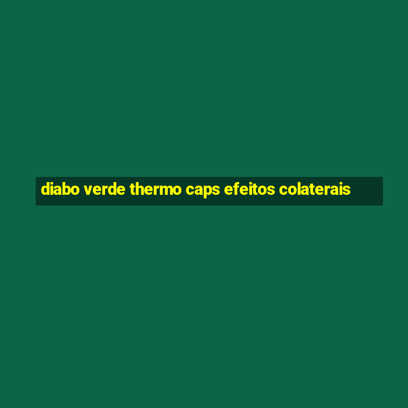 diabo verde thermo caps efeitos colaterais