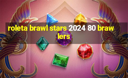 roleta brawl stars 2024 80 brawlers