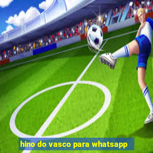 hino do vasco para whatsapp