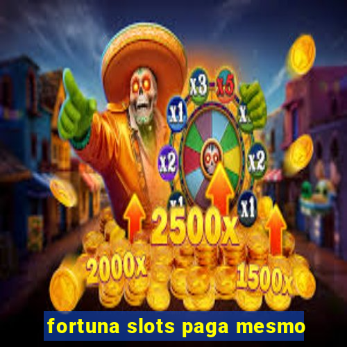 fortuna slots paga mesmo