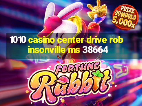 1010 casino center drive robinsonville ms 38664