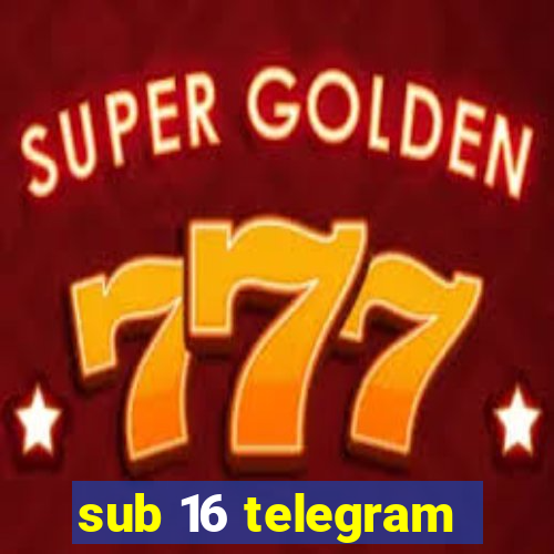 sub 16 telegram