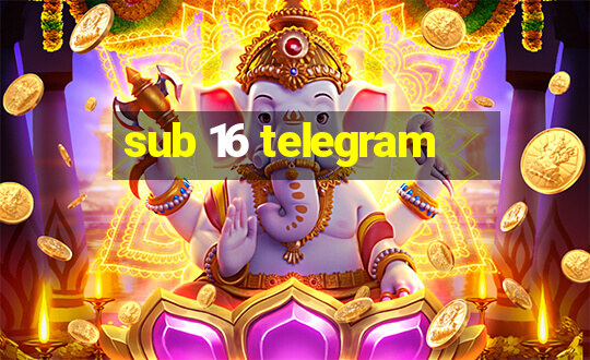 sub 16 telegram