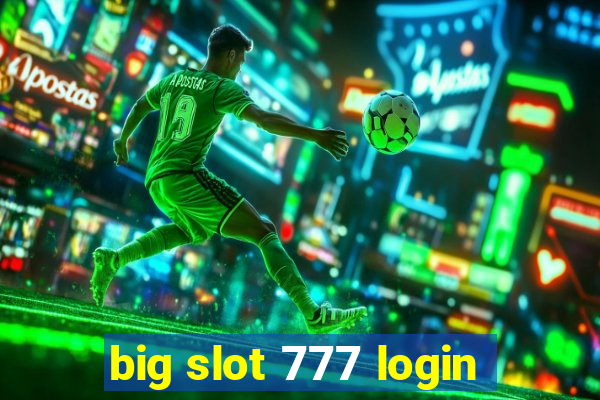 big slot 777 login