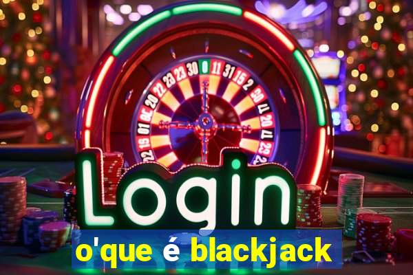 o'que é blackjack