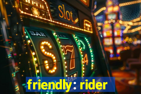 friendly: rider