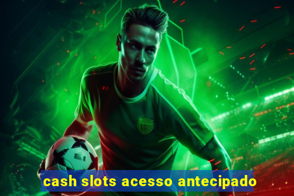 cash slots acesso antecipado