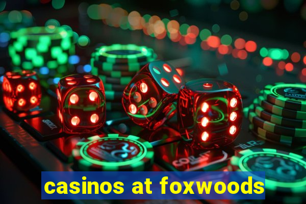 casinos at foxwoods