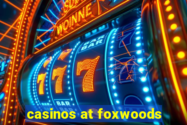 casinos at foxwoods