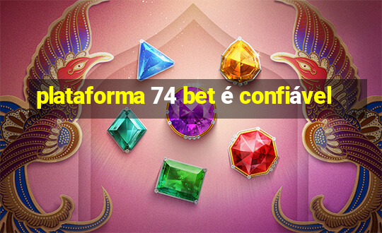 plataforma 74 bet é confiável