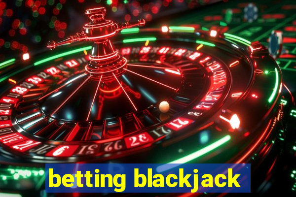 betting blackjack