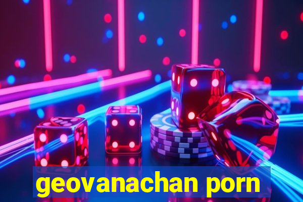 geovanachan porn