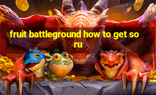 fruit battleground how to get soru