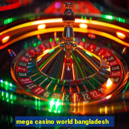 mega casino world bangladesh