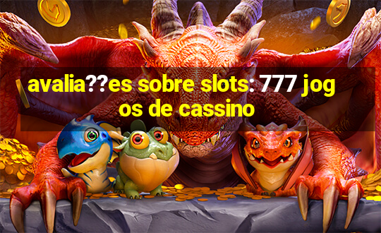 avalia??es sobre slots: 777 jogos de cassino