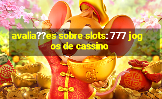 avalia??es sobre slots: 777 jogos de cassino