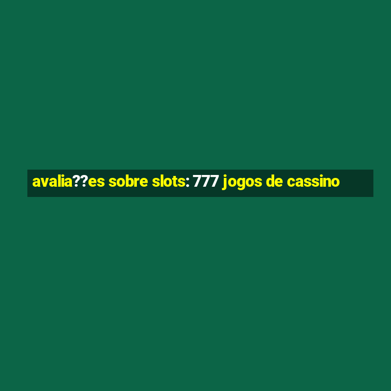 avalia??es sobre slots: 777 jogos de cassino