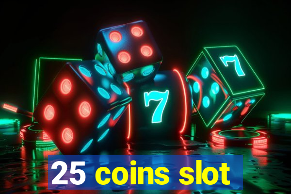 25 coins slot