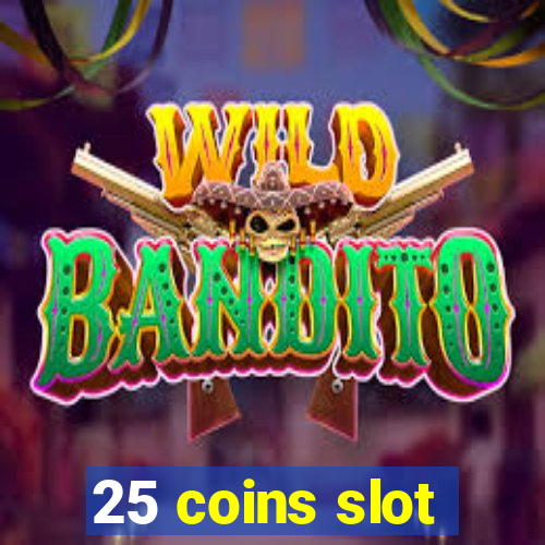 25 coins slot