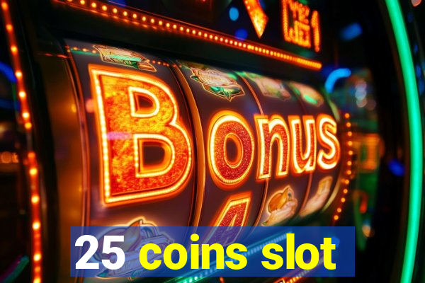 25 coins slot