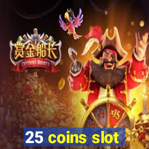 25 coins slot