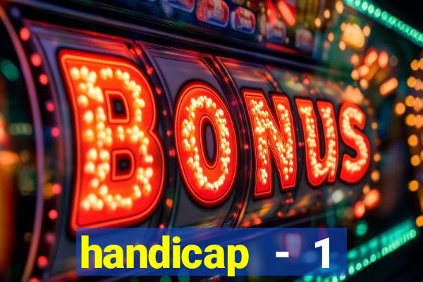 handicap - 1 resultado final