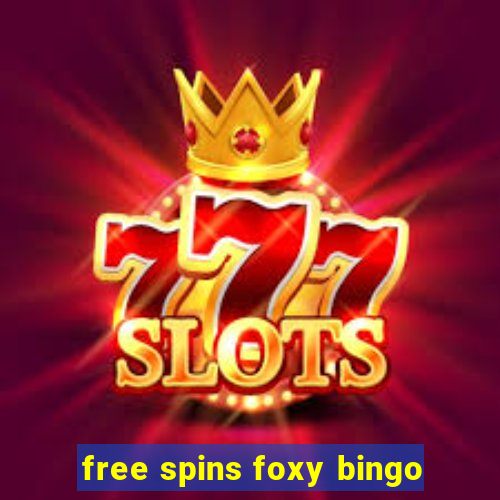 free spins foxy bingo