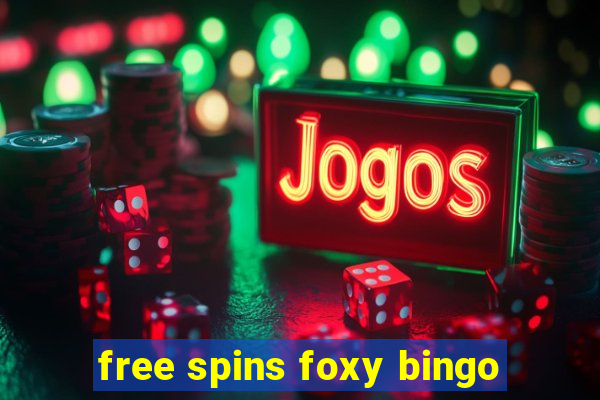 free spins foxy bingo