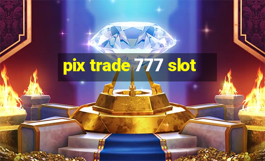 pix trade 777 slot