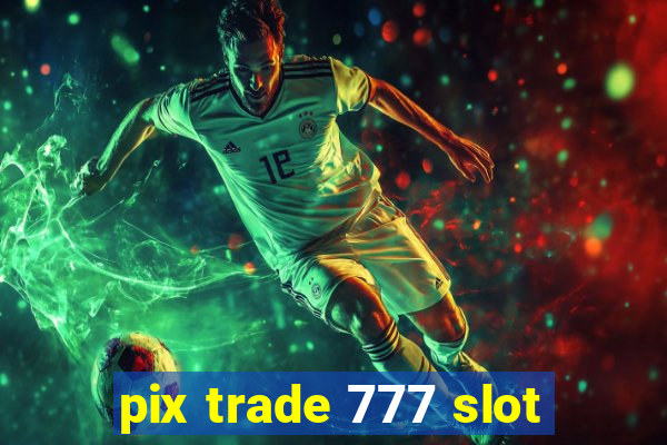 pix trade 777 slot